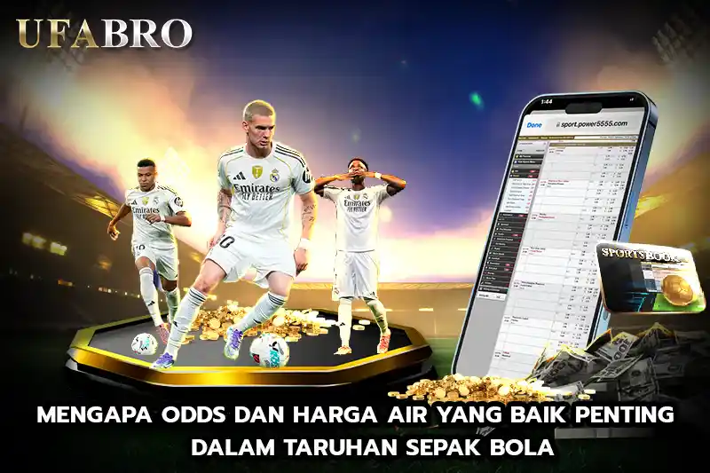 Mengapa Odds dan Harga Air yang Baik Penting dalam Taruhan Sepak Bola